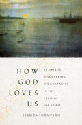 How God Loves Us: 40 Days to Discovering His Character in the Fruit of the Spirit - Paperback