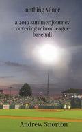 nothing Minor: a 2019 summer journey covering minor league baseball - Hardcover