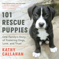 101 Rescue Puppies: One Family's Story of Fostering Dogs, Love, and Trust - Paperback