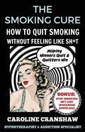 The Smoking Cure: How To Quit Smoking Without Feeling Like Sh*t - Paperback
