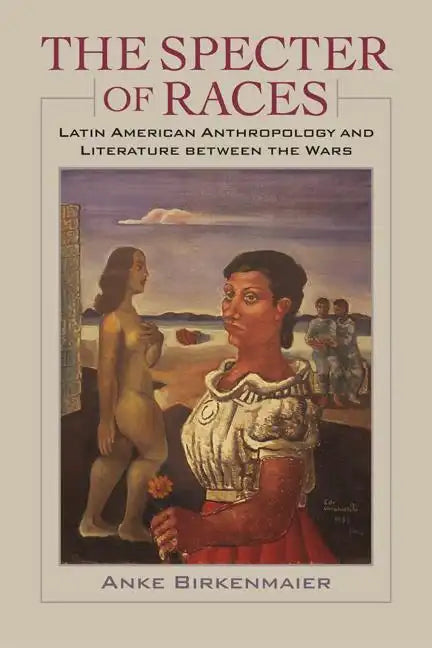 The Specter of Races: Latin American Anthropology and Literature Between the Wars - Paperback
