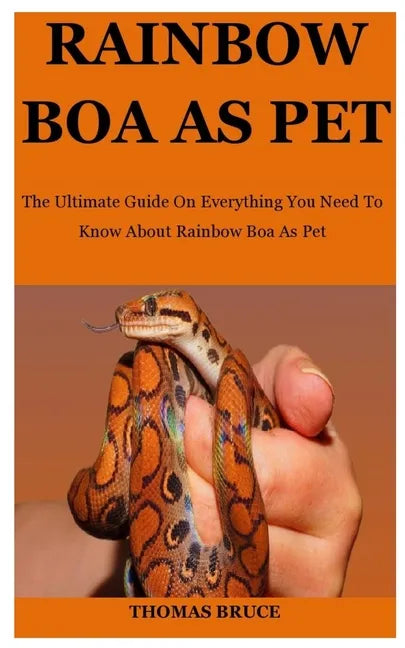 Rainbow Boa As Pet: The Ultimate Guide On Everything You Need To Know About Rainbow Boa As Pet - Paperback