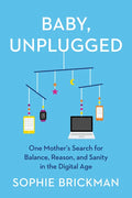 Baby, Unplugged: One Mother's Search for Balance, Reason, and Sanity in the Digital Age - Paperback
