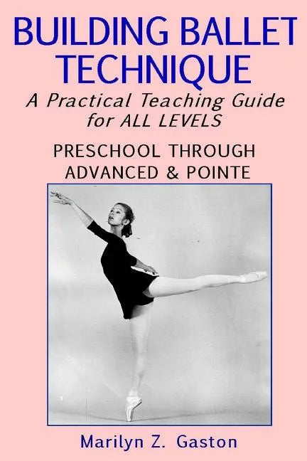 Building Ballet Technique: A Practical Teaching Guide for All Levels - Paperback