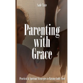 Parenting with Grace: Practical & Spiritual Strategies to Raising Godly Seed - Paperback