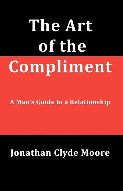 The Art of the Compliment: A Man's Guide to a Relationship - Paperback