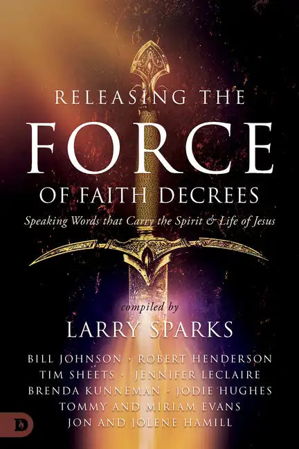 Releasing the Force of Faith Decrees: Speaking Words that Carry the Spirit and Life of Jesus - Paperback