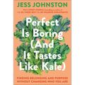 Perfect Is Boring (and It Tastes Like Kale): Finding Belonging and Purpose Without Changing Who You Are - Hardcover