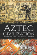 Aztec Civilization: A History from Beginning to End - Paperback