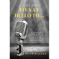 It Was Great To Say Hello To...: A Curious Radio Host's Conversations With Actors, Authors, and Newsmakers - Paperback