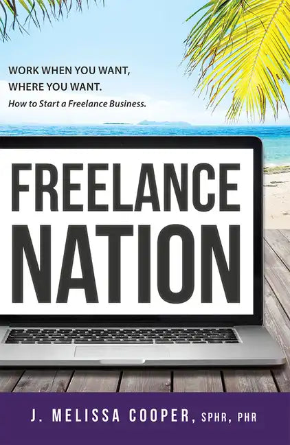 Freelance Nation: Work When You Want, Where You Want. How to Start a Freelance Business. - Paperback