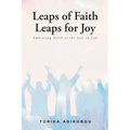 Leaps of Faith Leaps for Joy: Embracing Faith to the Joys in Life - Paperback