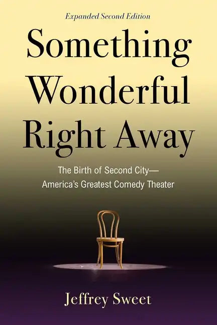 Something Wonderful Right Away: The Birth of Second City--America's Greatest Comedy Theater - Paperback