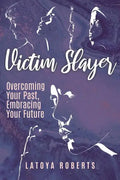 Victim Slayer: Overcoming Your Past, Embracing Your Future - Paperback