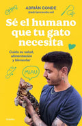Sé El Humano Que Tu Gato Necesita. Cuida Su Salud, Alimentación Y Bienestar / Be the Human Your Cat Needs. Take Care of Its Health, Nutrition, and Wel - Paperback