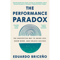 The Performance Paradox: The Unexpected Way to Grind Less, Grow More, and Unlock Success - Paperback