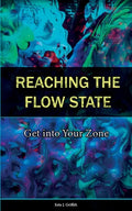 Reaching the Flow State: Get into Your Zone: The Practical Psychology of Peak Performance - Paperback