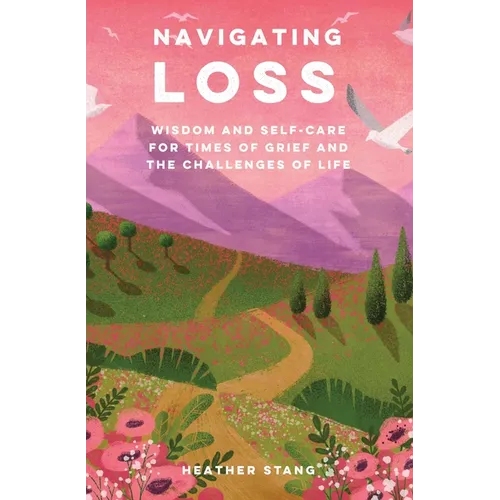 Navigating Loss: Wisdom and Self-Care for Times of Grief and the Challenges of Life - Paperback