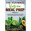 The Ultimate Vegan Meal Prep: The Ultimate Guide to High-Protein & Plant-Based Diet For Athletes With Diet Plan, Meal Plan, Meal Prep And Whole Food - Paperback