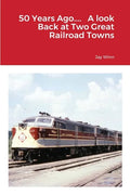 50 Years Ago.... A look Back at Two Great Railroad Towns - Paperback