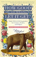 How Good Are You Willing to Let It Get?: Daily FEELGOOD Inspiration for Creatives, Healers, and Helpers - Paperback