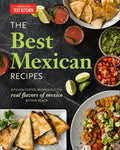 The Best Mexican Recipes: Kitchen-Tested Recipes Put the Real Flavors of Mexico Within Reach - Paperback