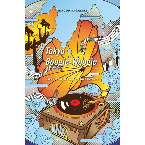 Tokyo Boogie-Woogie: Japan's Pop Era and Its Discontents - Hardcover