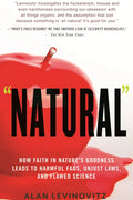 Natural: How Faith in Nature's Goodness Leads to Harmful Fads, Unjust Laws, and Flawed Science - Paperback