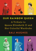 Our Rainbow Queen: A Tribute to Queen Elizabeth II and Her Colorful Wardrobe - Hardcover