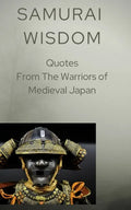 Samurai Wisdom: Quotes from the Warriors Of Medieval Japan - Paperback