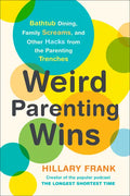 Weird Parenting Wins: Bathtub Dining, Family Screams, and Other Hacks from the Parenting Trenches - Paperback