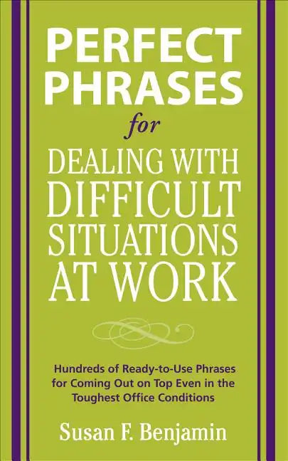 Perfect Phrases for Dealing with Difficult Situations at Work: Hundreds of Ready-To-Use Phrases for Coming Out on Top Even in the Toughest Office Cond - Paperback