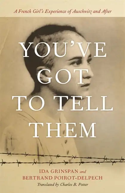 You've Got to Tell Them: A French Girl's Experience of Auschwitz and After - Hardcover