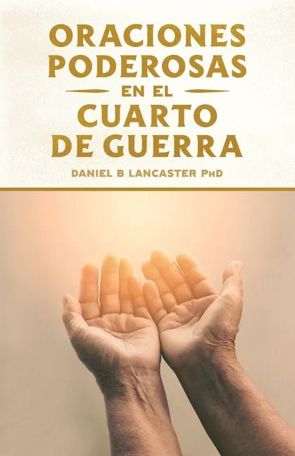 Oraciones Poderosas en el Cuarto de Guerra: Aprendiendo a orar como un guerrero poderoso en la oración - Paperback