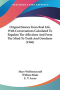 Original Stories From Real Life, With Conversations Calculated To Regulate The Affections And Form The Mind To Truth And Goodness (1906) - Paperback