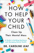 How to Help Your Child Clean Up Their Mental Mess: A Guide to Building Resilience and Managing Mental Health - Hardcover