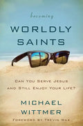 Becoming Worldly Saints: Can You Serve Jesus and Still Enjoy Your Life? - Paperback