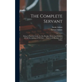 The Complete Servant: Being A Practical Guide To The Peculiar Duties And Business Of All Descriptions Of Servants ... With Useful Receipts And Tables - Hardcover