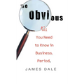 The Obvious: All You Need to Know in Business. Period. - Hardcover