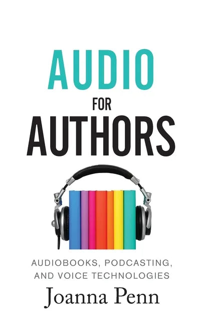 Audio For Authors: Audiobooks, Podcasting, And Voice Technologies - Paperback