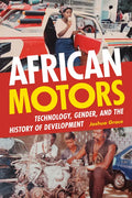 African Motors: Technology, Gender, and the History of Development - Hardcover