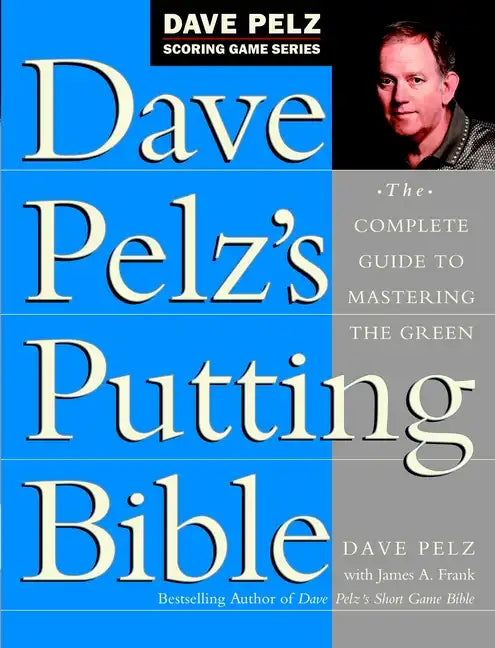 Dave Pelz's Putting Bible: The Complete Guide to Mastering the Green - Hardcover
