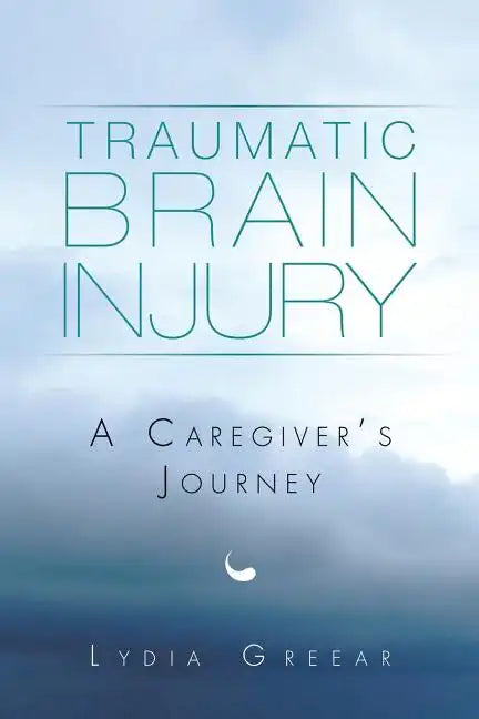 Traumatic Brain Injury: A Caregiver's Journey - Paperback