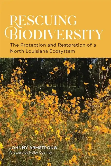 Rescuing Biodiversity: The Protection and Restoration of a North Louisiana Ecosystem - Paperback