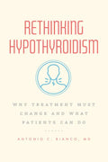 Rethinking Hypothyroidism: Why Treatment Must Change and What Patients Can Do - Paperback