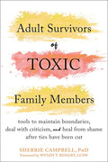 Adult Survivors of Toxic Family Members: Tools to Maintain Boundaries, Deal with Criticism, and Heal from Shame After Ties Have Been Cut - Paperback