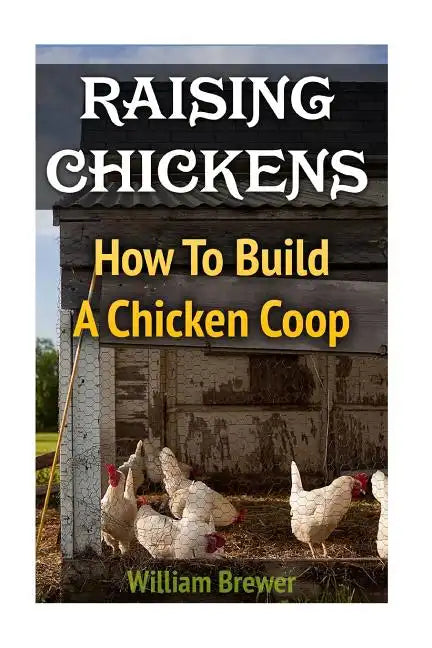 Raising Chickens: How To Build A Chicken Coop - Paperback