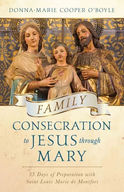 Family Consecration to Jesus Through Mary: 33 Days of Preparation with Saint Louis Marie de Montfort - Paperback