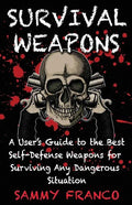 Survival Weapons: A User's Guide to the Best Self-Defense Weapons for Any Dangerous Situation - Paperback