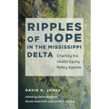 Ripples of Hope in the Mississippi Delta: Charting the Health Equity Policy Agenda - Paperback